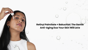 Retinyl Palmitate + Bakuchiol: The Gentle Anti-Aging Duo Your Skin Will Love