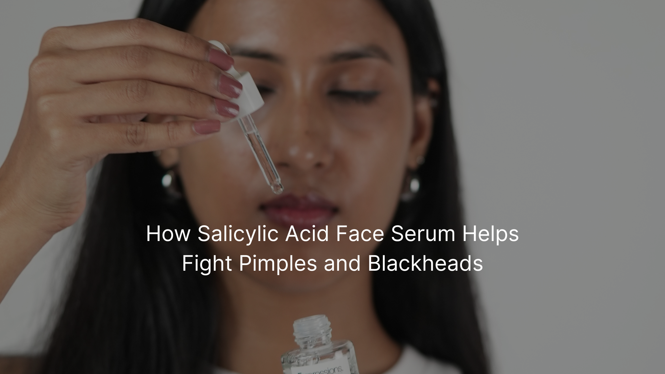 How Salicylic Acid Face Serum Helps Fight Pimples and Blackheads?